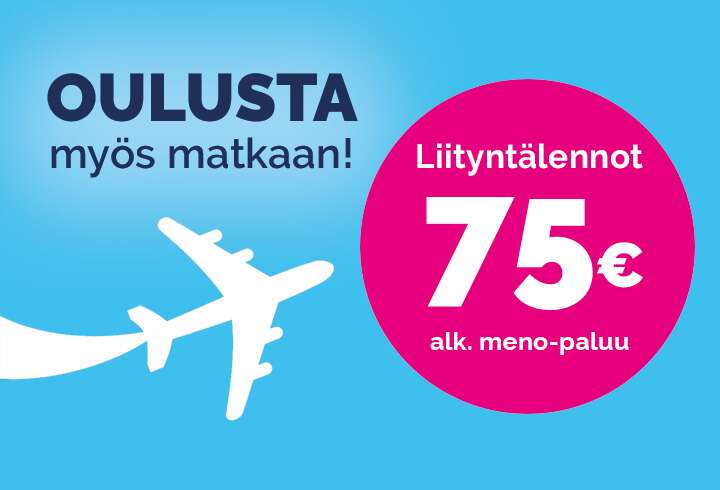 Nyt matkaan helposti Oulusta, liityntälennot alk. 75€.
